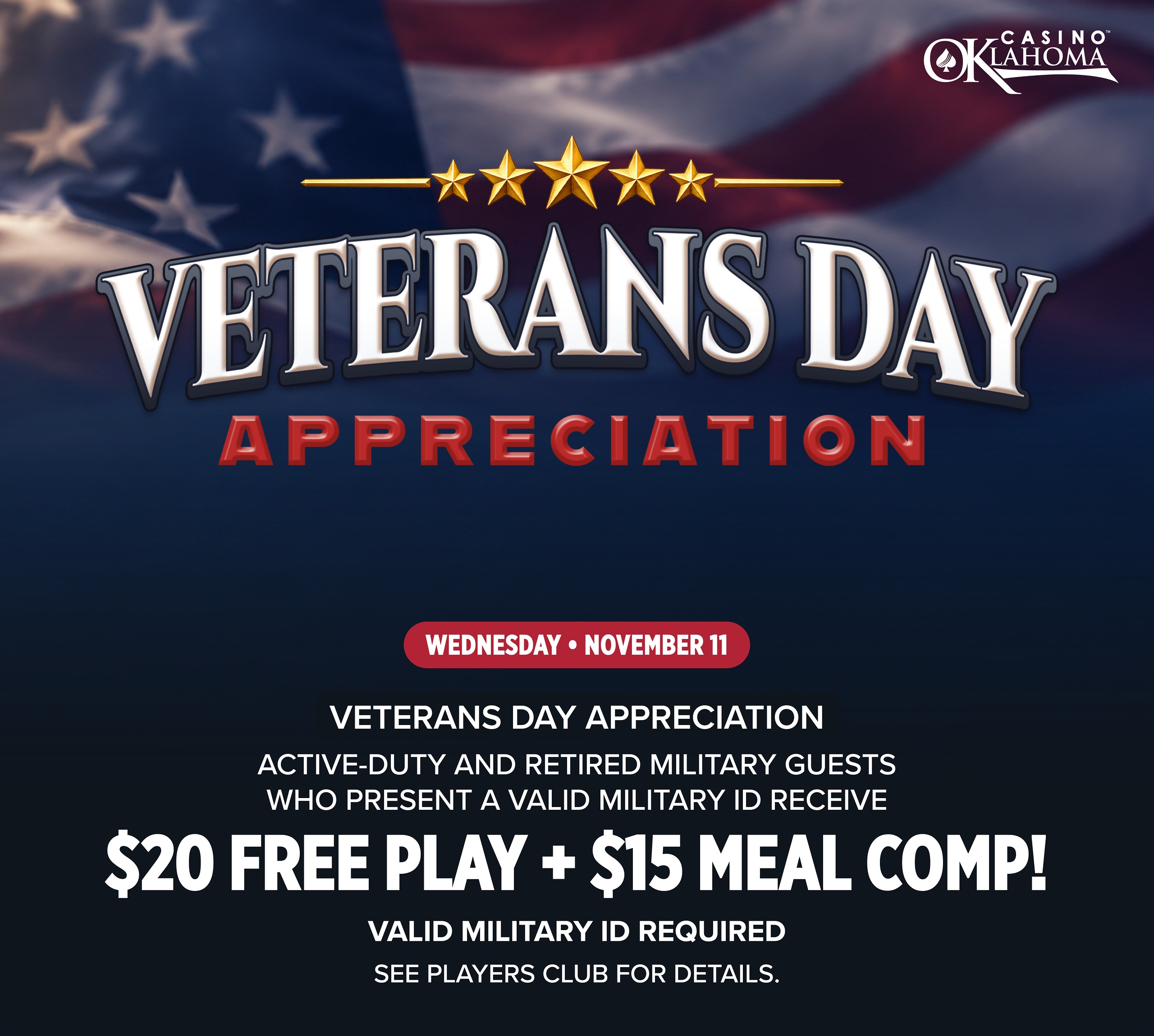 Casino Oklahoma Veterans Day Appreciation on November 11, 2026. Active-duty and retired military guests with valid military ID receive $20 in free play and a complimentary $15 meal voucher.